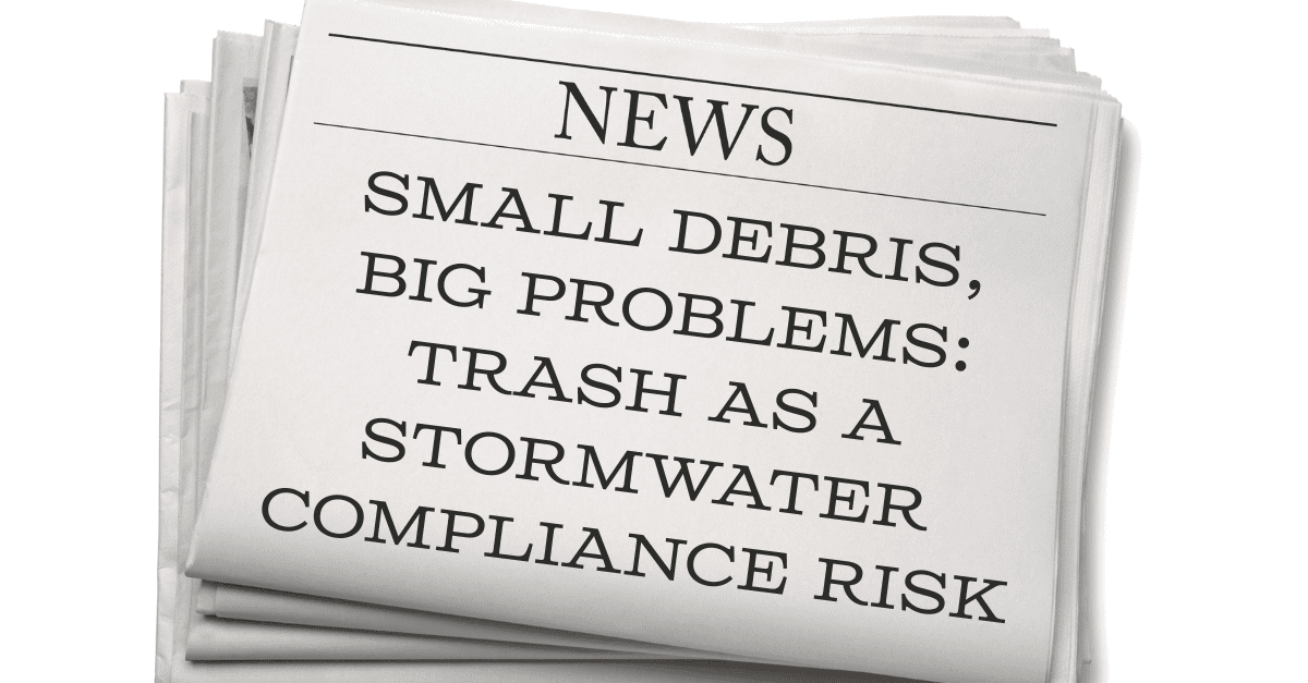 Trash & Debris in Stormwater: The Overlooked Compliance Risk